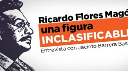 Ricardo Flores Magón, una figura inclasificable Entrevista con Jacinto Barrera Bassols